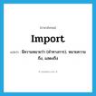 import แปลว่า?, คำศัพท์ภาษาอังกฤษ import แปลว่า มีความหมายว่า (คำทางการ), หมายความถึง, แสดงถึง ประเภท VT หมวด VT