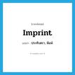 imprint แปลว่า?, คำศัพท์ภาษาอังกฤษ imprint แปลว่า ประทับตรา, พิมพ์ ประเภท VT หมวด VT