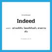 indeed แปลว่า?, คำศัพท์ภาษาอังกฤษ indeed แปลว่า อย่างแท้จริง, โดยแท้จริงแล้ว, ตามความจริง ประเภท ADV หมวด ADV