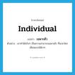 individual แปลว่า?, คำศัพท์ภาษาอังกฤษ individual แปลว่า เฉพาะตัว ประเภท ADJ ตัวอย่าง เขาทำได้จริงๆ เป็นความสามารถเฉพาะตัว ที่จะหาใครเลียนแบบได้ยาก หมวด ADJ