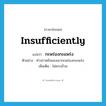 insufficiently แปลว่า?, คำศัพท์ภาษาอังกฤษ insufficiently แปลว่า กะพร่องกะแพร่ง ประเภท ADV ตัวอย่าง คำปราศรัยของเขากะพร่องกะแพร่ง เพิ่มเติม ไม่ครบถ้วน หมวด ADV