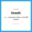 insult แปลว่า?, คำศัพท์ภาษาอังกฤษ insult แปลว่า วาจาหยาบคาย, คำหยาบ, การกระทำที่หยาบคาย ประเภท N หมวด N