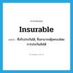 insurable แปลว่า?, คำศัพท์ภาษาอังกฤษ insurable แปลว่า ซึ่งรับประกันได้, ซึ่งสามารถคุ้มครองโดยการประกันภัยได้ ประเภท ADJ หมวด ADJ