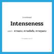 intenseness แปลว่า?, คำศัพท์ภาษาอังกฤษ intenseness แปลว่า ความแรง, ความเข้มข้น, ความรุนแรง ประเภท N หมวด N