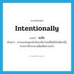 intentionally แปลว่า?, คำศัพท์ภาษาอังกฤษ intentionally แปลว่า จงใจ ประเภท ADV ตัวอย่าง หากมองในมุมกลับกันจะเห็นว่าคนที่ไม่มีเกียรติเท่านั้นต่างหากที่ประณามเสียดสีอย่างจงใจ หมวด ADV