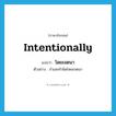 intentionally แปลว่า?, คำศัพท์ภาษาอังกฤษ intentionally แปลว่า โดยเจตนา ประเภท ADV ตัวอย่าง จำเลยทำผิดโดยเจตนา หมวด ADV