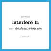 interfere in แปลว่า?, คำศัพท์ภาษาอังกฤษ interfere in แปลว่า เข้าไปเกี่ยวข้อง, เข้าไปยุ่ง, ยุ่งกับ ประเภท PHRV หมวด PHRV