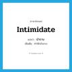 intimidate แปลว่า?, คำศัพท์ภาษาอังกฤษ intimidate แปลว่า บำราบ ประเภท V เพิ่มเติม ทำให้กลัวเกรง หมวด V