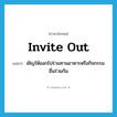 invite out แปลว่า?, คำศัพท์ภาษาอังกฤษ invite out แปลว่า เชิญให้ออกไปร่วมทานอาหารหรือกิจกรรมอื่นร่วมกัน ประเภท PHRV หมวด PHRV