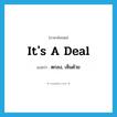 It&#39;s a deal แปลว่า?, คำศัพท์ภาษาอังกฤษ It&#39;s a deal แปลว่า ตกลง, เห็นด้วย ประเภท IDM หมวด IDM