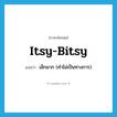 itsy-bitsy แปลว่า?, คำศัพท์ภาษาอังกฤษ itsy-bitsy แปลว่า เล็กมาก (คำไม่เป็นทางการ) ประเภท ADJ หมวด ADJ