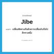 jibe แปลว่า?, คำศัพท์ภาษาอังกฤษ jibe แปลว่า เปลี่ยนทิศทางเรือด้วยการเปลี่ยนใบเรือไปอีกทางหนึ่ง ประเภท VI หมวด VI