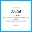 joyful แปลว่า?, คำศัพท์ภาษาอังกฤษ joyful แปลว่า รื่นเริง ประเภท ADJ ตัวอย่าง เสียงเฉลิมฉลองอันรื่นเริงก้องกังวานไปทั่วอำเภอในวันสงกรานต์ เพิ่มเติม ที่สนุกสนานเบิกบานใจ, ที่เพลิดเพลิน หมวด ADJ