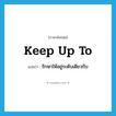 keep up to แปลว่า?, คำศัพท์ภาษาอังกฤษ keep up to แปลว่า รักษาให้อยู่ระดับเดียวกับ ประเภท PHRV หมวด PHRV