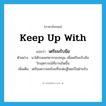 keep up with แปลว่า?, คำศัพท์ภาษาอังกฤษ keep up with แปลว่า เตรียมรับมือ ประเภท V ตัวอย่าง นาโต้ระดมทหารกองหนุน เพื่อเตรียมรับมือวิกฤตการณ์ที่อาจเกิดขึ้น เพิ่มเติม เตรียมความพร้อมที่จะต่อสู้โดยเป็นฝ่ายรับ หมวด V