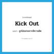 kick out แปลว่า?, คำศัพท์ภาษาอังกฤษ kick out แปลว่า ถูกไล่ออกเพราะมีความผิด ประเภท PHRV หมวด PHRV