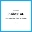 knock at แปลว่า?, คำศัพท์ภาษาอังกฤษ knock at แปลว่า ต่อย, เคาะ, ตี, ทุบ, ชน, กระแทก ประเภท PHRV หมวด PHRV