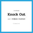 knock out แปลว่า?, คำศัพท์ภาษาอังกฤษ knock out แปลว่า กระทุ้งออก, กระแทกออก ประเภท PHRV หมวด PHRV