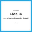 lace in แปลว่า?, คำศัพท์ภาษาอังกฤษ lace in แปลว่า เข้าเล่ม (การเย็บเล่มหนังสือ), เย็บให้แน่น ประเภท PHRV หมวด PHRV