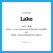 สาบ ภาษาอังกฤษ?, คำศัพท์ภาษาอังกฤษ สาบ แปลว่า lake ประเภท N ตัวอย่าง ความงามของทะเลสาบทำให้เขาลืมความทุกข์ได้ชั่วขณะ เพิ่มเติม เรียกห้วงน้ำใหญ่คล้ายบึง แต่โตกว่า หมวด N