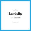 landslip แปลว่า?, คำศัพท์ภาษาอังกฤษ landslip แปลว่า แผ่นดินถล่ม ประเภท N หมวด N