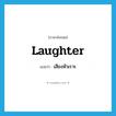 laughter แปลว่า?, คำศัพท์ภาษาอังกฤษ laughter แปลว่า เสียงหัวเราะ ประเภท N หมวด N