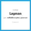 layman แปลว่า?, คำศัพท์ภาษาอังกฤษ layman แปลว่า คนที่ไม่ได้เชี่ยวชาญพิเศษ, บุคคลธรรมดา ประเภท N หมวด N