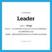 leader แปลว่า?, คำศัพท์ภาษาอังกฤษ leader แปลว่า ประมุข ประเภท N ตัวอย่าง ประเทศไทยมีการปกครองระบอบประชาธิปไตยมีพระมหากษัตริย์เป็นประมุข เพิ่มเติม ผู้เป็นใหญ่เป็นหัวหน้าของประเทศหรือศาสนาเป็นต้น หมวด N