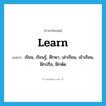 learn แปลว่า?, คำศัพท์ภาษาอังกฤษ learn แปลว่า เรียน, เรียนรู้, ศึกษา, เล่าเรียน, เข้าเรียน, ฝึกปรือ, ฝึกหัด ประเภท VI หมวด VI