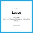 leave แปลว่า?, คำศัพท์ภาษาอังกฤษ leave แปลว่า สละ ประเภท V ตัวอย่าง เราจำเป็นต้องสละเรือทิ้งไว้ที่นั่น เพราะไม่มีทางเลือกใดที่ดีกว่านั้น หมวด V