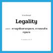 ความถูกต้องตามกฎหมาย, ความชอบด้วยกฎหมาย ภาษาอังกฤษ?, คำศัพท์ภาษาอังกฤษ ความถูกต้องตามกฎหมาย, ความชอบด้วยกฎหมาย แปลว่า legality ประเภท N หมวด N