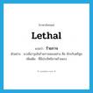 lethal แปลว่า?, คำศัพท์ภาษาอังกฤษ lethal แปลว่า ร้ายกาจ ประเภท ADJ ตัวอย่าง นางมีอาวุธอันร้ายกาจสองอย่าง คือ จักรกับตรีศูล เพิ่มเติม ที่มีประสิทธิภาพร้ายแรง หมวด ADJ