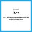 lien แปลว่า?, คำศัพท์ภาษาอังกฤษ lien แปลว่า สิทธิในการครอบครองทรัพย์ของผู้อื่น (เพื่อเป็นหลักประกันการใช้หนี้) ประเภท N หมวด N