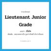 Lieutenant Junior Grade แปลว่า?, คำศัพท์ภาษาอังกฤษ Lieutenant Junior Grade แปลว่า เรือโท ประเภท N เพิ่มเติม ยศนายทหารเรือ สูงกว่าเรือตรี ต่ำกว่าเรือเอก หมวด N