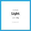 light แปลว่า?, คำศัพท์ภาษาอังกฤษ light แปลว่า ภาณุ ประเภท N หมวด N