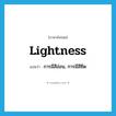 lightness แปลว่า?, คำศัพท์ภาษาอังกฤษ lightness แปลว่า การมีสีอ่อน, การมีสีซีด ประเภท N หมวด N