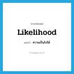 likelihood แปลว่า?, คำศัพท์ภาษาอังกฤษ likelihood แปลว่า ความเป็นไปได้ ประเภท N หมวด N