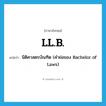 LL.B. แปลว่า?, คำศัพท์ภาษาอังกฤษ LL.B. แปลว่า นิติศาสตรบัณฑิต (คำย่อของ Bachelor of Laws) ประเภท ABBR หมวด ABBR