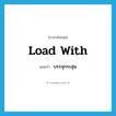 load with แปลว่า?, คำศัพท์ภาษาอังกฤษ load with แปลว่า บรรจุกระสุน ประเภท PHRV หมวด PHRV