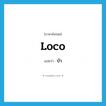 บ้า ภาษาอังกฤษ?, คำศัพท์ภาษาอังกฤษ บ้า แปลว่า loco ประเภท ADJ หมวด ADJ