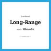 long-range แปลว่า?, คำศัพท์ภาษาอังกฤษ long-range แปลว่า ใช้ยิงระยะไกล ประเภท ADJ หมวด ADJ