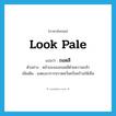 look pale แปลว่า?, คำศัพท์ภาษาอังกฤษ look pale แปลว่า ถอดสี ประเภท V ตัวอย่าง หน้าของเธอถอดสีด้วยความกลัว เพิ่มเติม แสดงอาการหวาดหวั่นครั่นคร้ามให้เห็น หมวด V