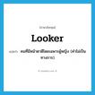 looker แปลว่า?, คำศัพท์ภาษาอังกฤษ looker แปลว่า คนที่มีหน้าตาดีโดยเฉพาะผู้หญิง (คำไม่เป็นทางการ) ประเภท N หมวด N