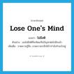 lose one&#39;s mind แปลว่า?, คำศัพท์ภาษาอังกฤษ lose one&#39;s mind แปลว่า ไม่มีสติ ประเภท V ตัวอย่าง เธอไม่มีสติที่จะคิดแก้ไขปัญหาต่อไปอีกแล้ว เพิ่มเติม ขาดความรู้สึก, ขาดความระลึกได้ว่ากำลังทำอะไรอยู่ หมวด V