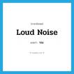 loud noise แปลว่า?, คำศัพท์ภาษาอังกฤษ loud noise แปลว่า รณ ประเภท N หมวด N