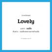 lovely แปลว่า?, คำศัพท์ภาษาอังกฤษ lovely แปลว่า แฉล้ม ประเภท ADJ ตัวอย่าง เธอเอียงคอถามเขาหน้าแฉล้ม หมวด ADJ