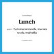 lunch แปลว่า?, คำศัพท์ภาษาอังกฤษ lunch แปลว่า รับประทานอาหารกลางวัน, ทานอาหารกลางวัน, ทานข้าวเที่ยง ประเภท VI หมวด VI