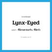 lynx-eyed แปลว่า?, คำศัพท์ภาษาอังกฤษ lynx-eyed แปลว่า ที่มีสายตาคมกริบ, ที่มีตาไว ประเภท ADJ หมวด ADJ