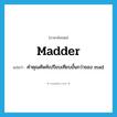 madder แปลว่า?, คำศัพท์ภาษาอังกฤษ madder แปลว่า คำคุณศัพท์เปรียบเทียบขั้นกว่าของ mad ประเภท ADJ หมวด ADJ