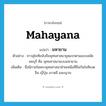 Mahayana แปลว่า?, คำศัพท์ภาษาอังกฤษ Mahayana แปลว่า มหายาน ประเภท N ตัวอย่าง ชาวสุโขทัยนับถือพุทธศาสนายุคแรกตามแบบสมัยลพบุรี คือ พุทธศาสนาแบบมหายาน เพิ่มเติม ชื่อนิกายในพระพุทธศาสนาฝ่ายเหนือที่ถือกันในทิเบต จีน ญี่ปุ่น เกาหลี และญวน หมวด N